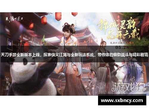 天刀手游全新版本上线，探索侠义江湖与全新玩法系统，带你体验极致战斗与精彩剧情