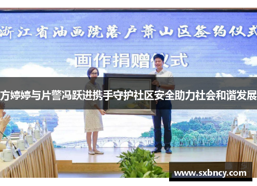 方婷婷与片警冯跃进携手守护社区安全助力社会和谐发展