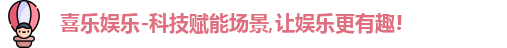 喜乐娱乐-科技赋能场景,让娱乐更有趣!